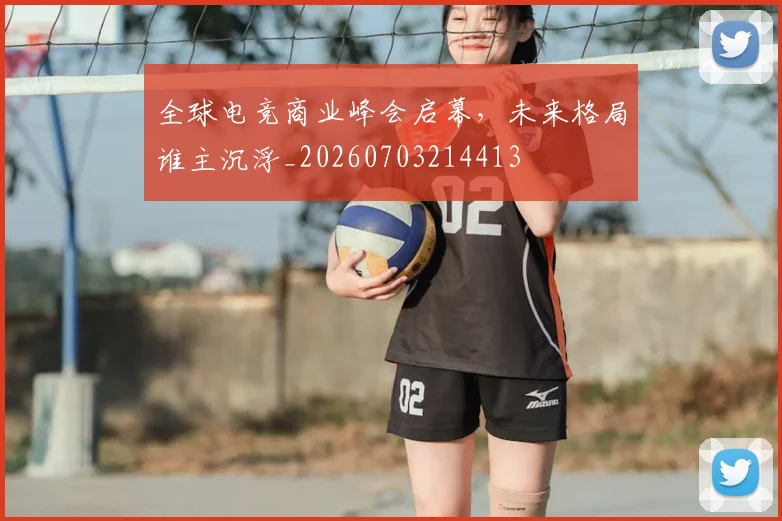 全球电竞商业峰会启幕,未来格局谁主沉浮_20260703214413