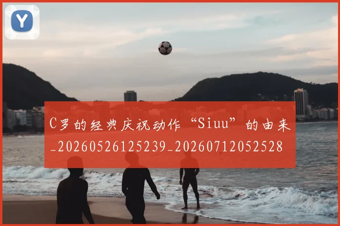 C罗的经典庆祝动作“Siuu”的由来_20260526125239_20260712052528