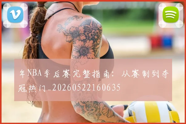 年NBA季后赛完整指南:从赛制到夺冠热门_20260522160635