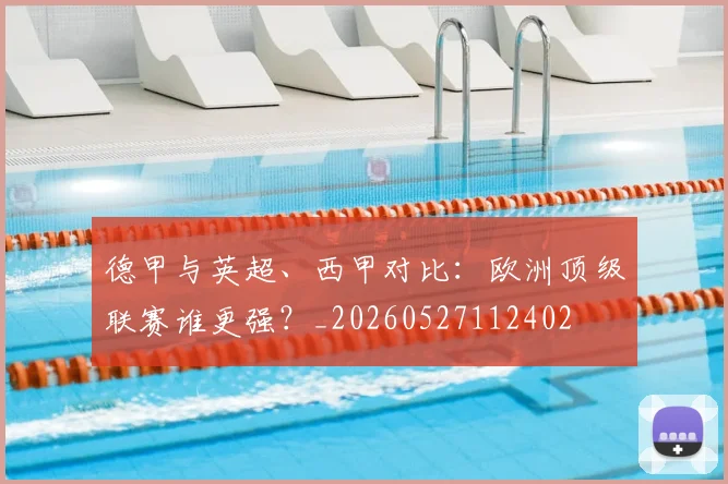 德甲与英超、西甲对比：欧洲顶级联赛谁更强？_20260527112402