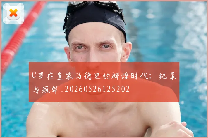 C罗在皇家马德里的辉煌时代:纪录与冠军_20260526125202